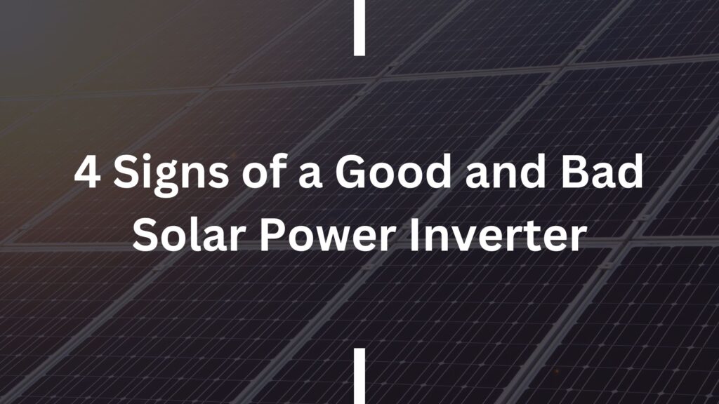 4 Signs of a Good and Bad Solar Power Inverter