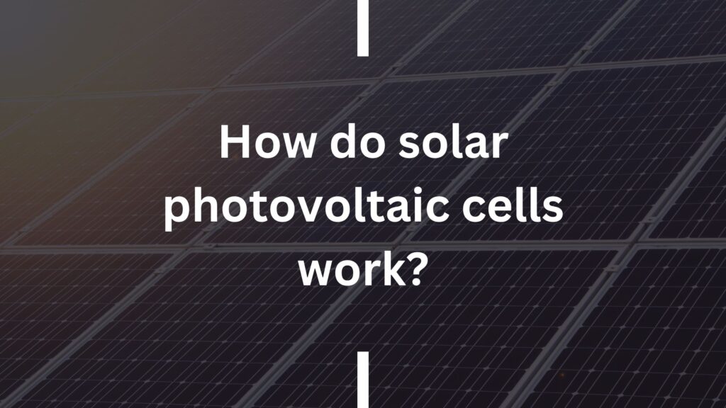 How do solar photovoltaic cells work