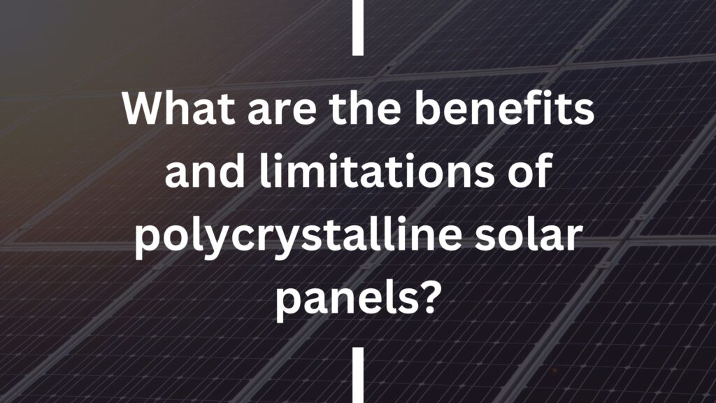 What are the benefits and limitations of polycrystalline solar panels