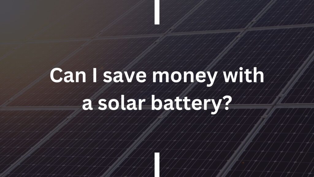 Can I save money with a solar battery