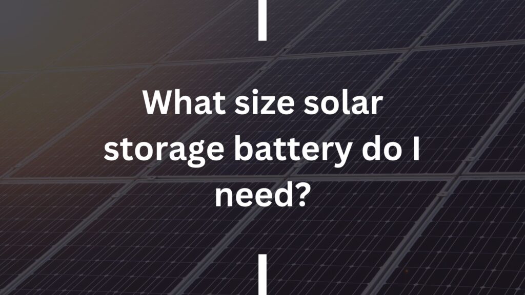 What size solar storage battery do I need