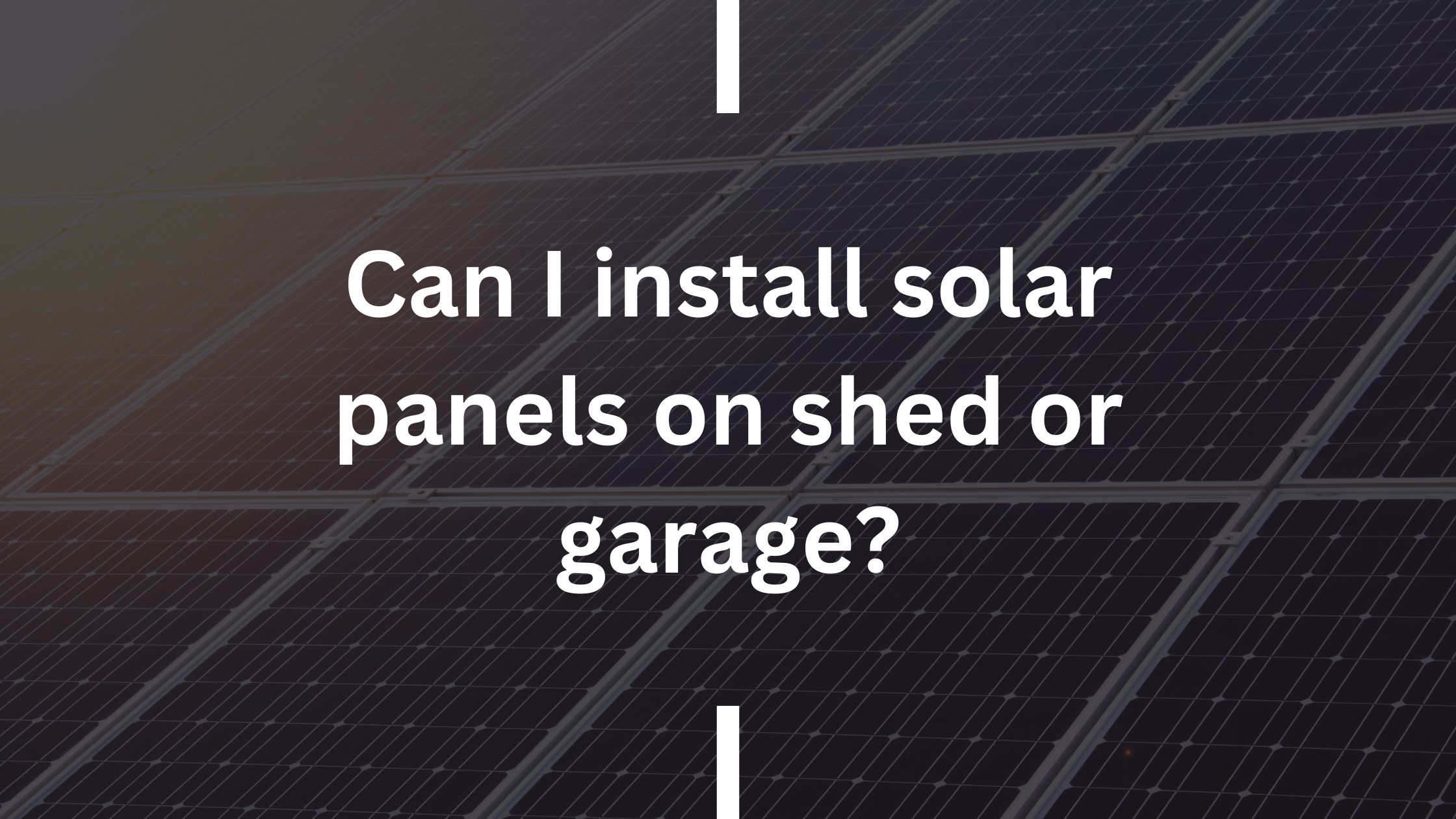 Can I install solar panels on shed or garage