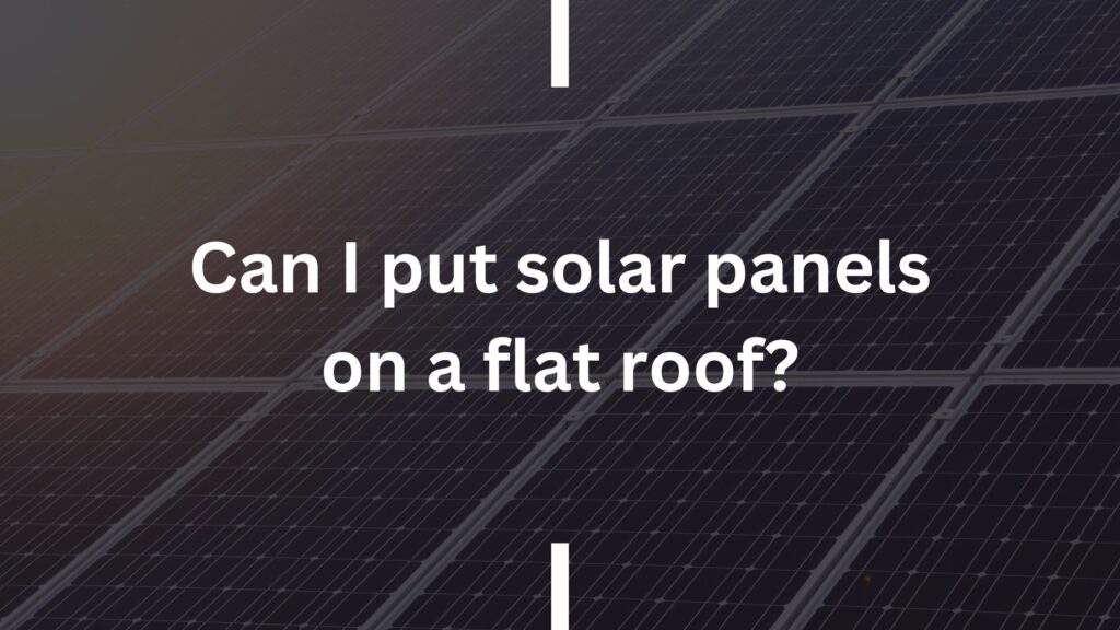 Can I put solar panels on a flat roof