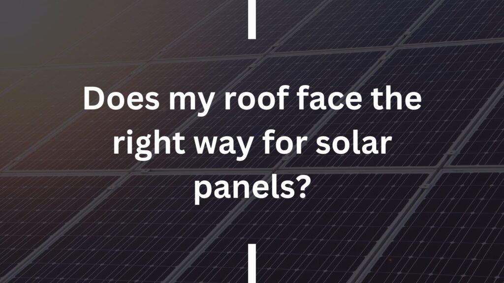 Does my roof face the right way for solar panels